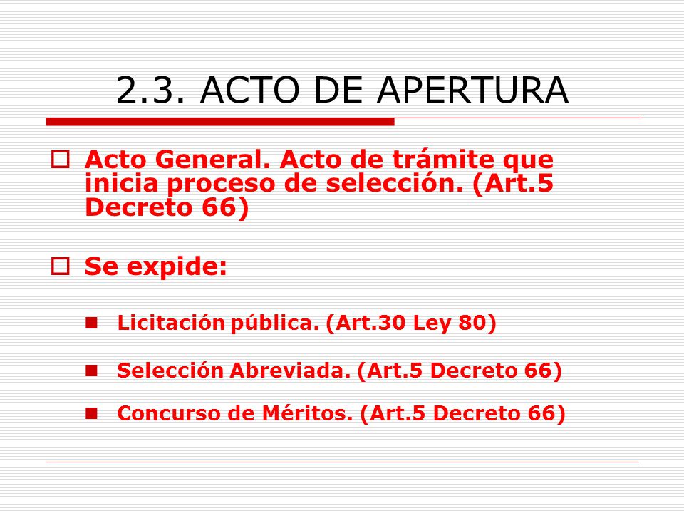 2.3. ACTO DE APERTURA Acto General. Acto de trámite que inicia proceso de selección. (Art.5 Decreto 66)
