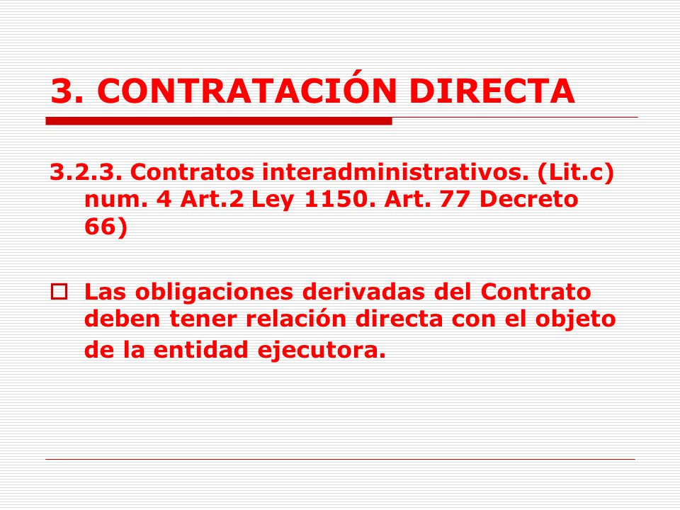 3. CONTRATACIÓN DIRECTA Contratos interadministrativos. (Lit.c) num. 4 Art.2 Ley Art. 77 Decreto 66)