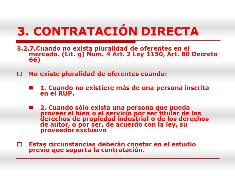 3. CONTRATACIÓN DIRECTA Cuando no exista pluralidad de oferentes en el mercado. (Lit. g) Num. 4 Art. 2 Ley 1150, Art. 80 Decreto 66)