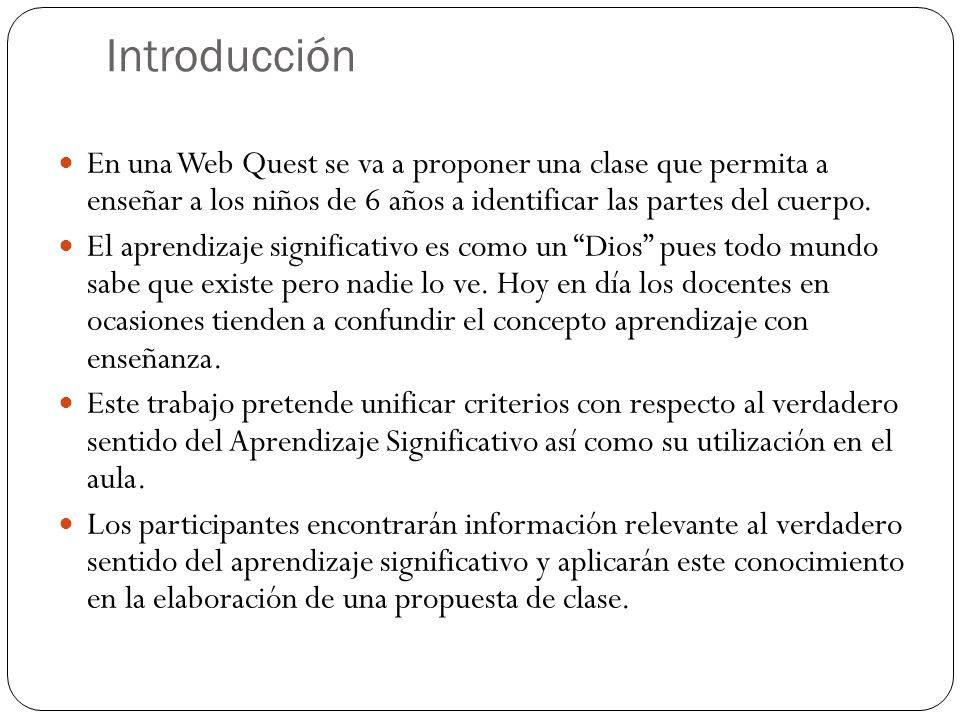 Introducción En una Web Quest se va a proponer una clase que permita a enseñar a los niños de 6 años a identificar las partes del cuerpo.