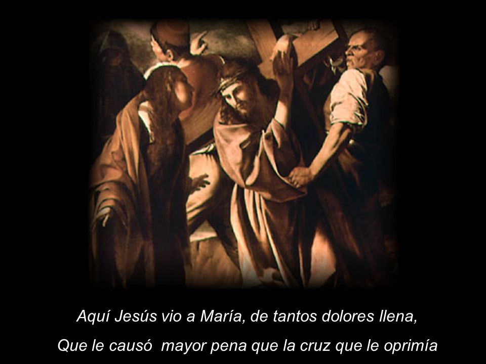 Aquí Jesús vio a María, de tantos dolores llena,