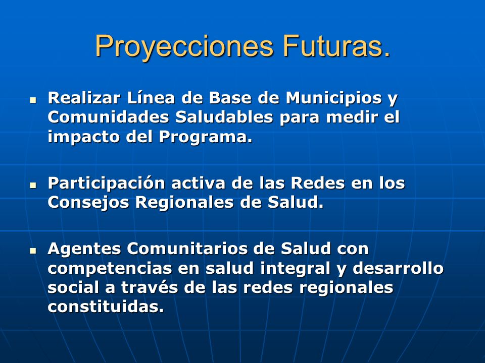 Proyecciones Futuras. Realizar Línea de Base de Municipios y Comunidades Saludables para medir el impacto del Programa.