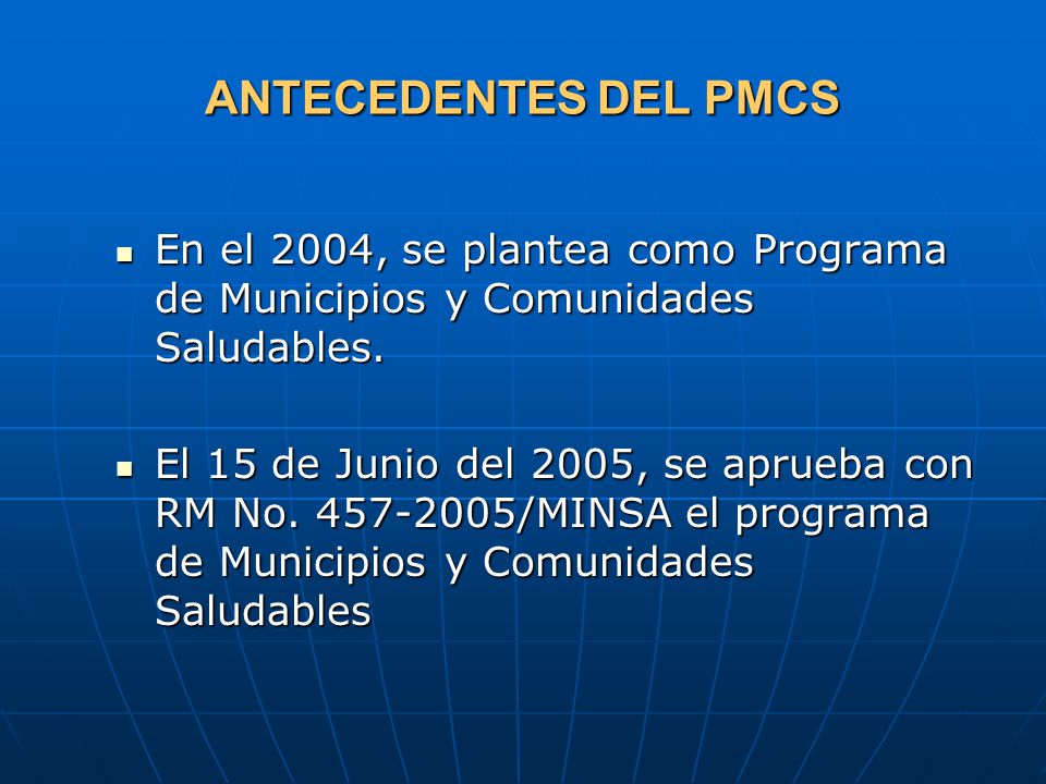 ANTECEDENTES DEL PMCS En el 2004, se plantea como Programa de Municipios y Comunidades Saludables.