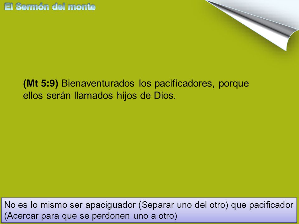 El Sermón del monte (Mt 5:9) Bienaventurados los pacificadores, porque ellos serán llamados hijos de Dios.