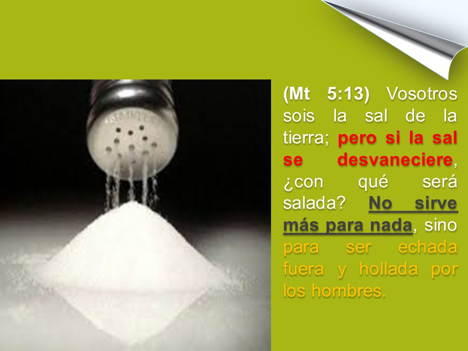 (Mt 5:13) Vosotros sois la sal de la tierra; pero si la sal se desvaneciere, ¿con qué será salada.