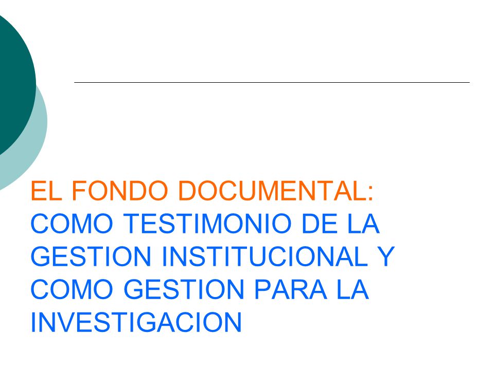 EL FONDO DOCUMENTAL: COMO TESTIMONIO DE LA GESTION INSTITUCIONAL Y COMO GESTION PARA LA INVESTIGACION