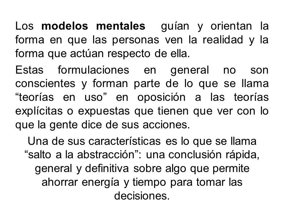 Los modelos mentales guían y orientan la forma en que las personas ven la realidad y la forma que actúan respecto de ella.