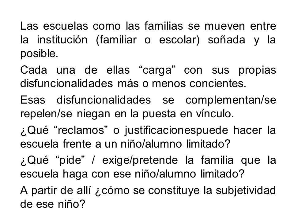 Las escuelas como las familias se mueven entre la institución (familiar o escolar) soñada y la posible.