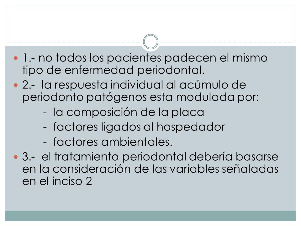 1.- no todos los pacientes padecen el mismo tipo de enfermedad periodontal.