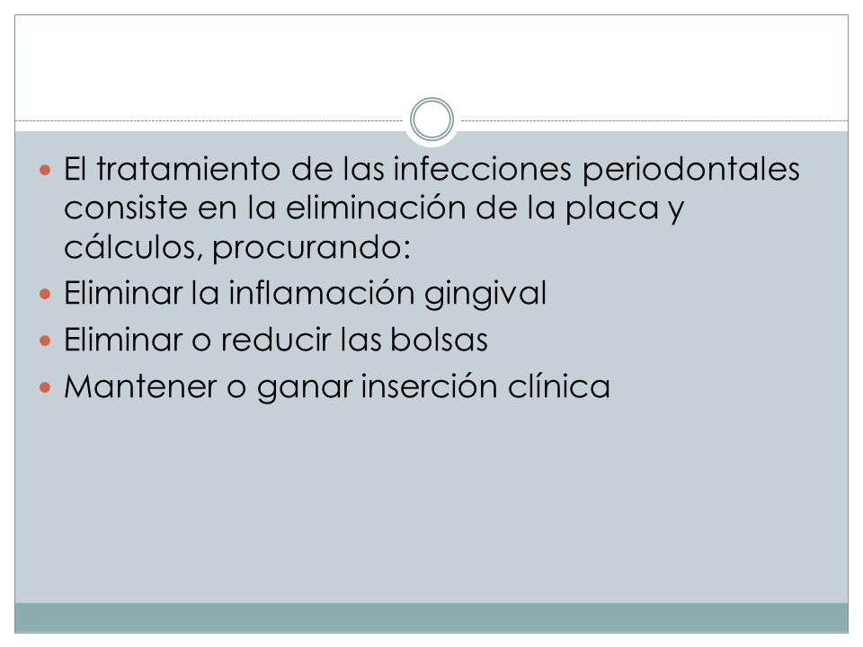 El tratamiento de las infecciones periodontales consiste en la eliminación de la placa y cálculos, procurando: