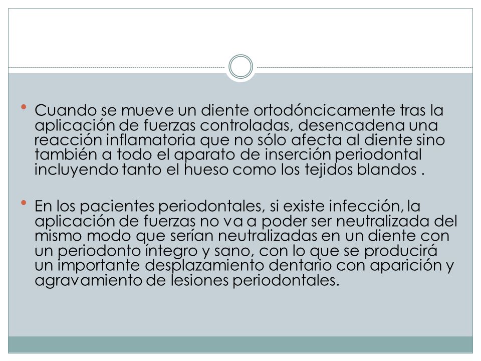 Cuando se mueve un diente ortodóncicamente tras la aplicación de fuerzas controladas, desencadena una reacción inflamatoria que no sólo afecta al diente sino también a todo el aparato de inserción periodontal incluyendo tanto el hueso como los tejidos blandos .