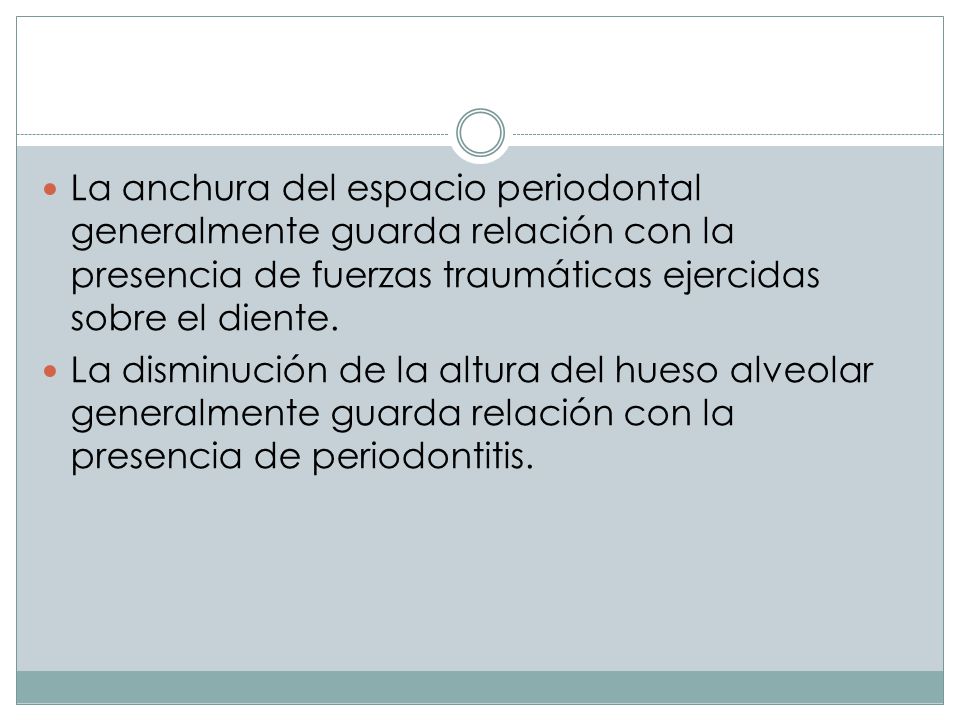 La anchura del espacio periodontal generalmente guarda relación con la presencia de fuerzas traumáticas ejercidas sobre el diente.