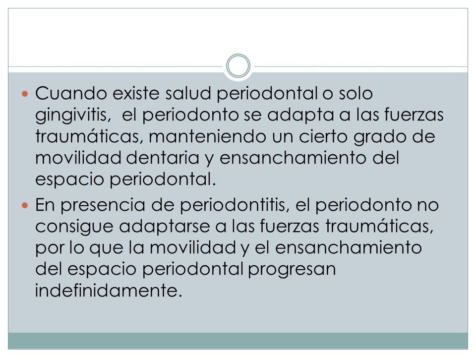 Cuando existe salud periodontal o solo gingivitis, el periodonto se adapta a las fuerzas traumáticas, manteniendo un cierto grado de movilidad dentaria y ensanchamiento del espacio periodontal.