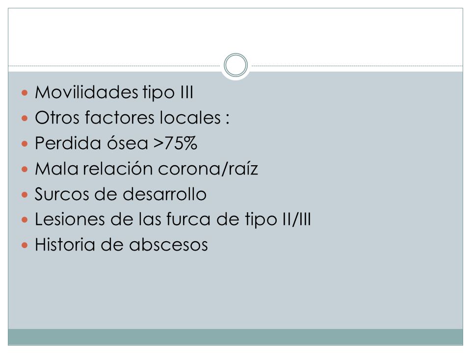 Movilidades tipo III Otros factores locales : Perdida ósea >75% Mala relación corona/raíz. Surcos de desarrollo.