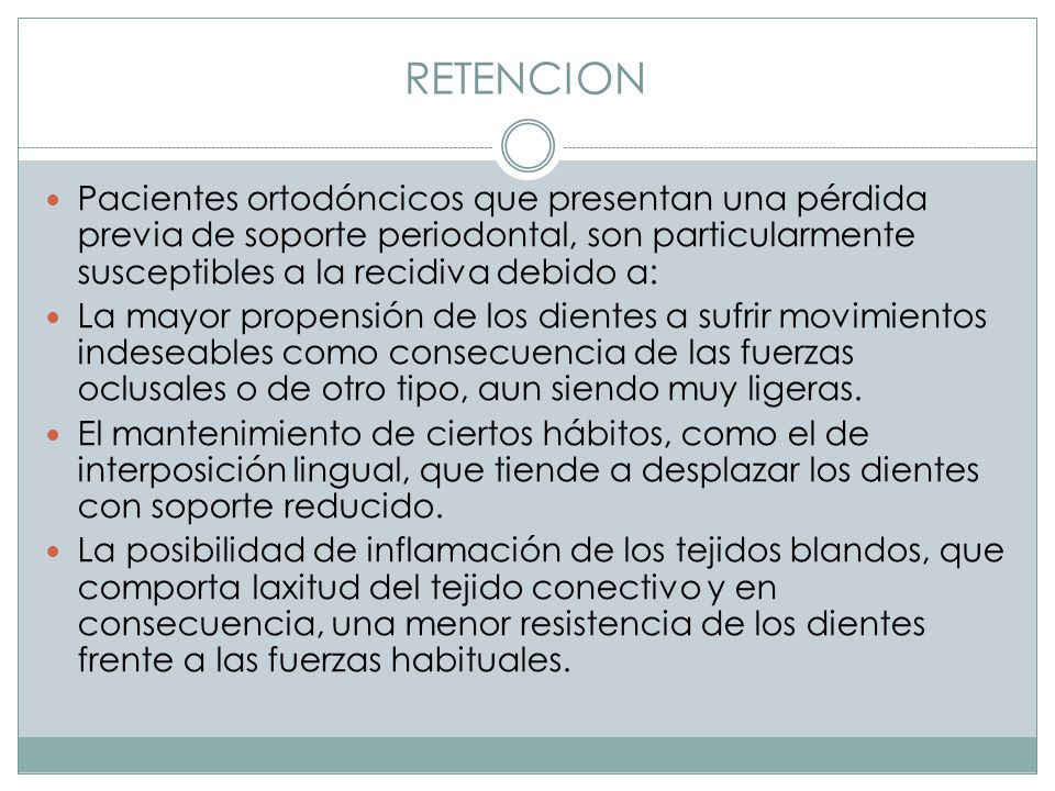 RETENCION Pacientes ortodóncicos que presentan una pérdida previa de soporte periodontal, son particularmente susceptibles a la recidiva debido a: