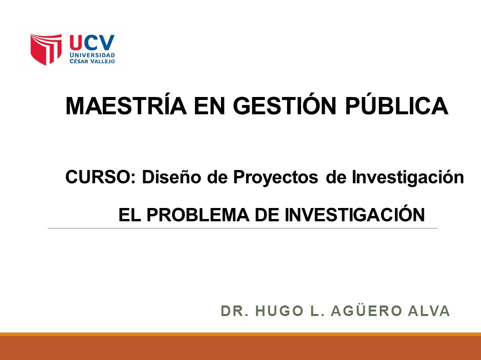 MAESTRÍA EN GESTIÓN PÚBLICA CURSO: Diseño de Proyectos de Investigación EL PROBLEMA DE INVESTIGACIÓN