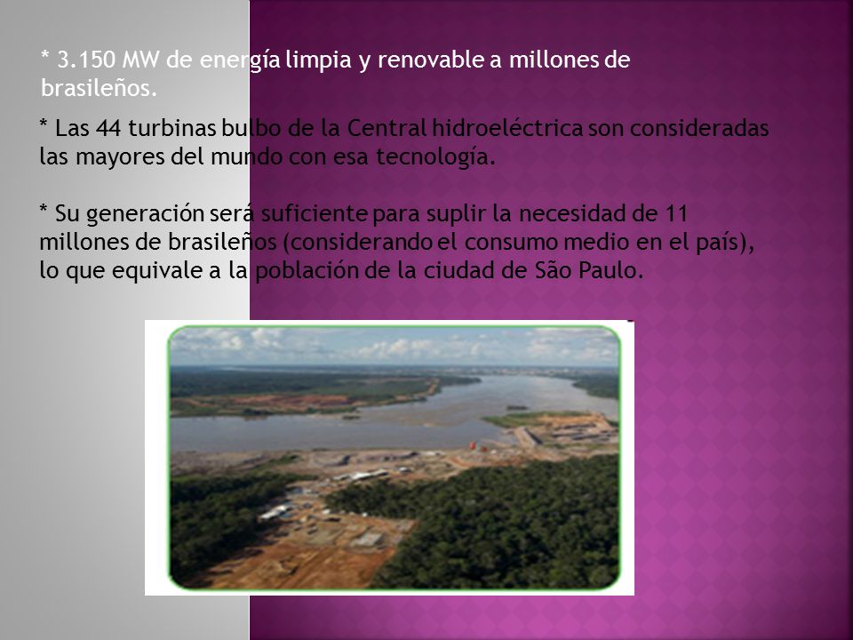 * MW de energía limpia y renovable a millones de brasileños.