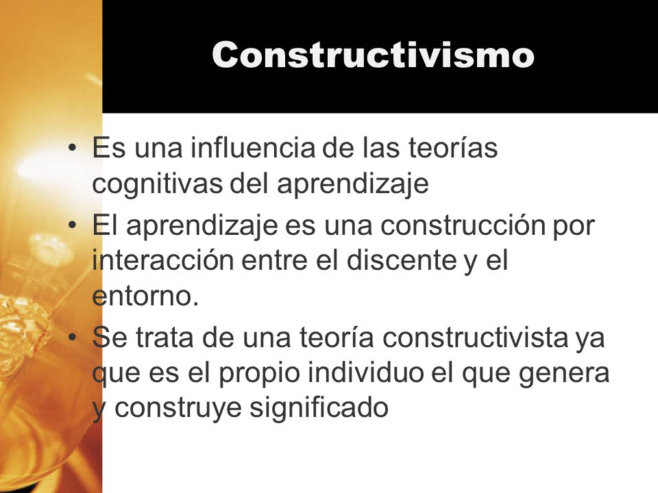 Constructivismo Es una influencia de las teorías cognitivas del aprendizaje.