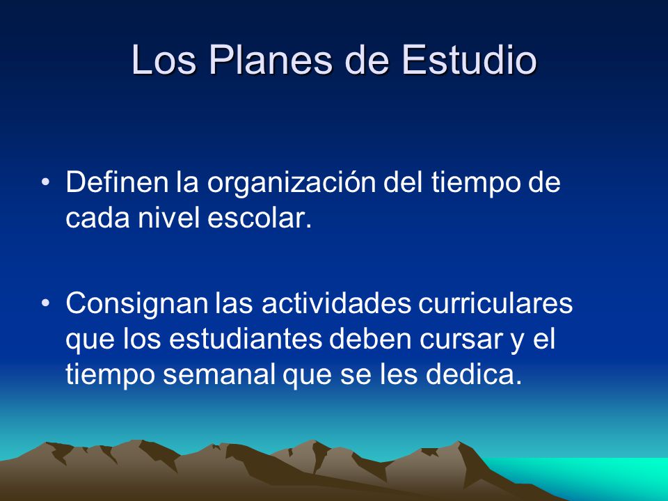 Los Planes de Estudio Definen la organización del tiempo de cada nivel escolar.