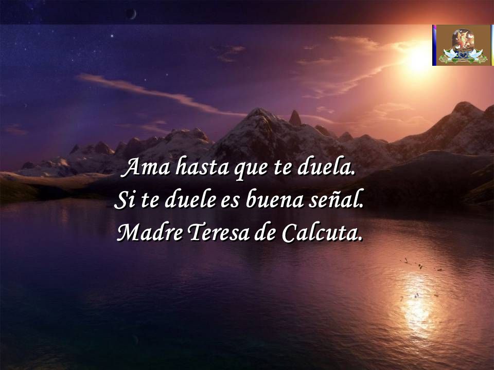 Si te duele es buena señal. Madre Teresa de Calcuta.
