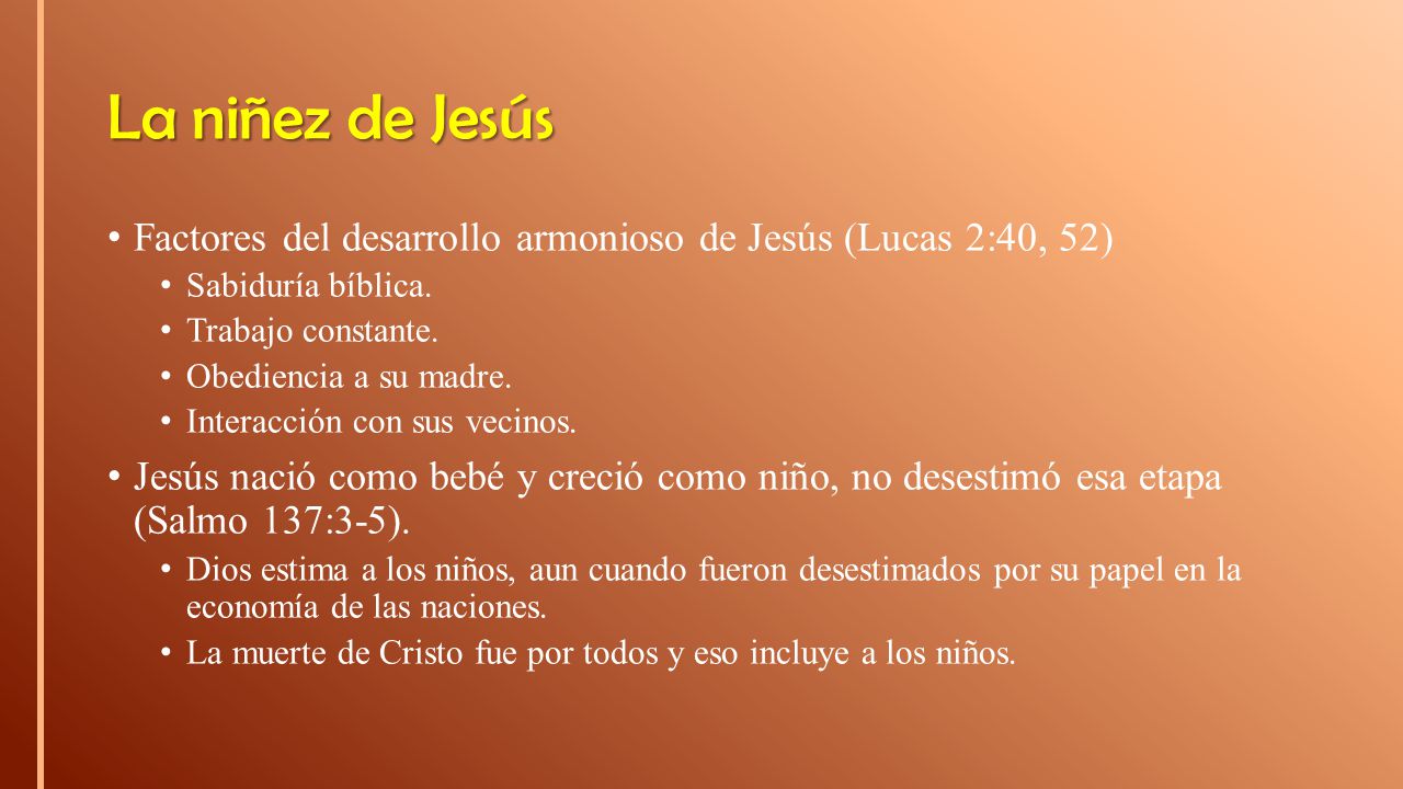 La niñez de Jesús Factores del desarrollo armonioso de Jesús (Lucas 2:40, 52) Sabiduría bíblica. Trabajo constante.
