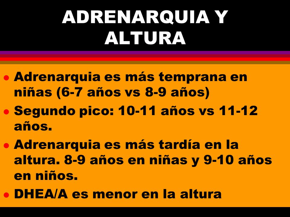ADRENARQUIA Y ALTURA Adrenarquia es más temprana en niñas (6-7 años vs 8-9 años) Segundo pico: años vs años.