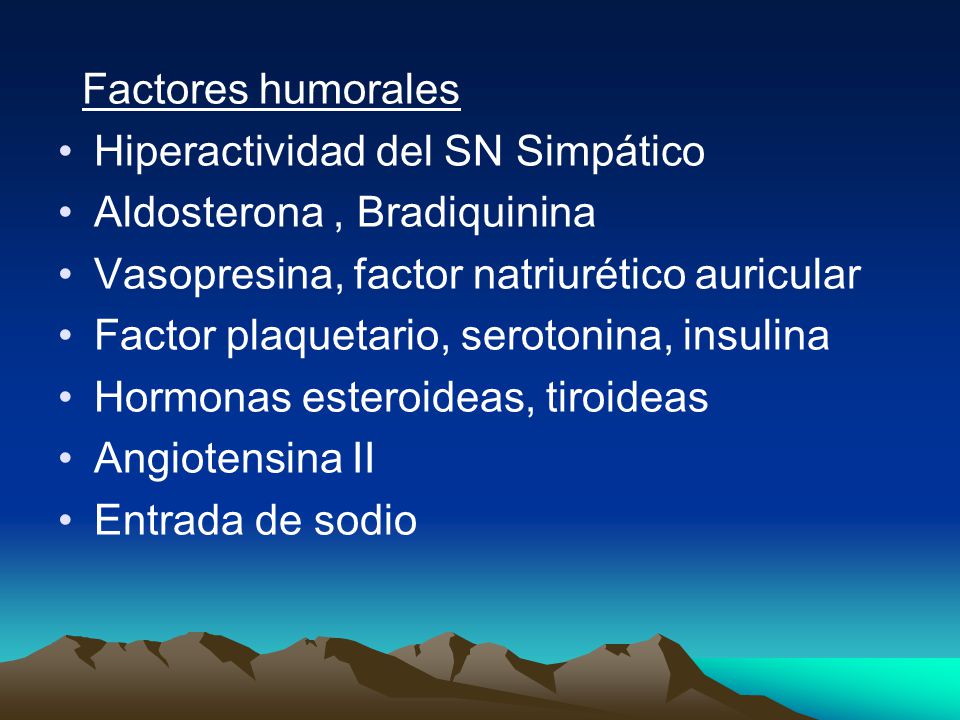 Factores humorales Hiperactividad del SN Simpático. Aldosterona , Bradiquinina. Vasopresina, factor natriurético auricular.