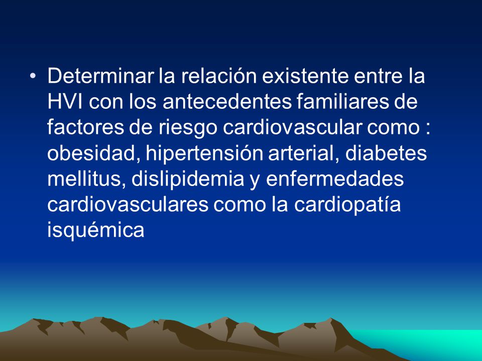 Determinar la relación existente entre la HVI con los antecedentes familiares de factores de riesgo cardiovascular como : obesidad, hipertensión arterial, diabetes mellitus, dislipidemia y enfermedades cardiovasculares como la cardiopatía isquémica