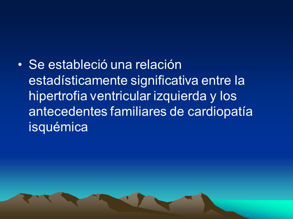 Se estableció una relación estadísticamente significativa entre la hipertrofia ventricular izquierda y los antecedentes familiares de cardiopatía isquémica
