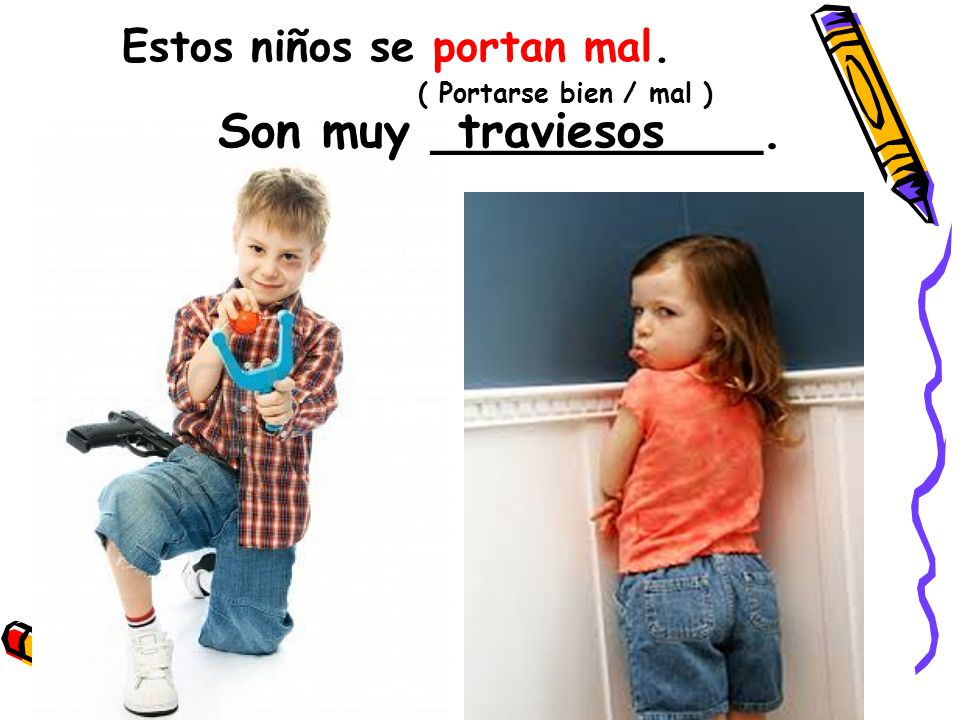 traviesos Estos niños se portan mal. Son muy ___________.