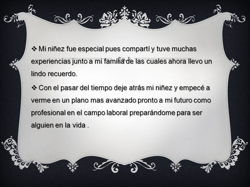 Mi niñez fue especial pues compartí y tuve muchas experiencias junto a mi familia de las cuales ahora llevo un lindo recuerdo.