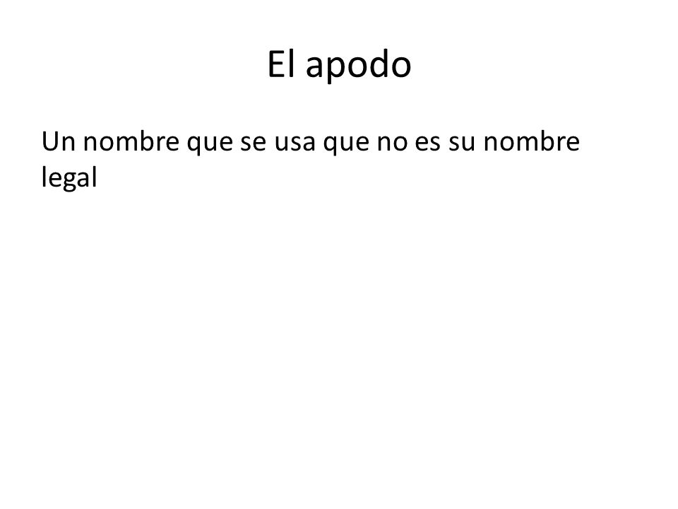 El apodo Un nombre que se usa que no es su nombre legal