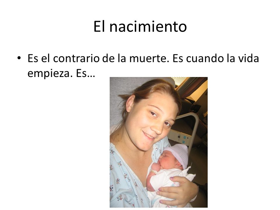 El nacimiento Es el contrario de la muerte. Es cuando la vida empieza. Es…