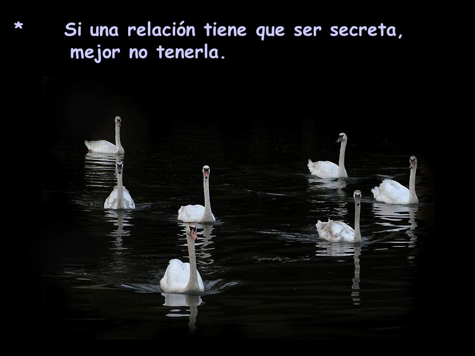 * Si una relación tiene que ser secreta, mejor no tenerla.