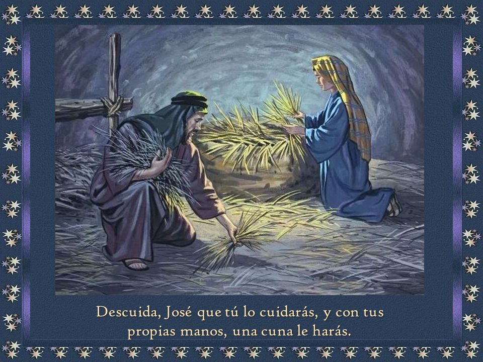 Descuida, José que tú lo cuidarás, y con tus propias manos, una cuna le harás.