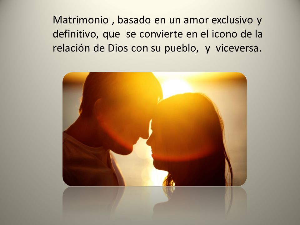 Matrimonio , basado en un amor exclusivo y