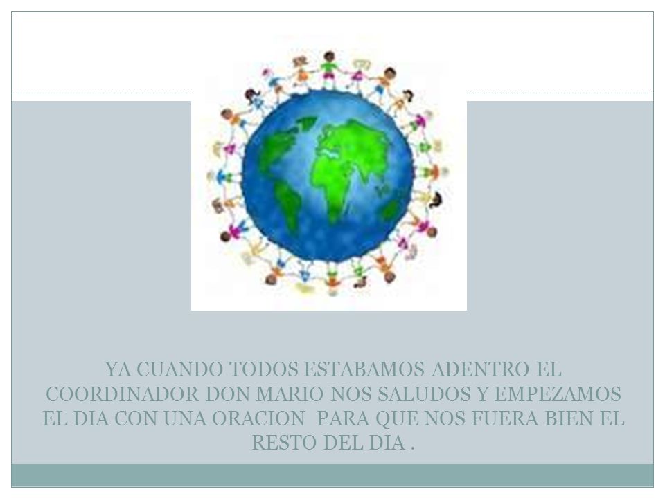 YA CUANDO TODOS ESTABAMOS ADENTRO EL COORDINADOR DON MARIO NOS SALUDOS Y EMPEZAMOS EL DIA CON UNA ORACION PARA QUE NOS FUERA BIEN EL RESTO DEL DIA .