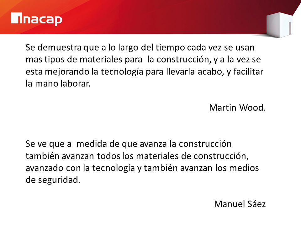 Se demuestra que a lo largo del tiempo cada vez se usan mas tipos de materiales para la construcción, y a la vez se esta mejorando la tecnología para llevarla acabo, y facilitar la mano laborar.