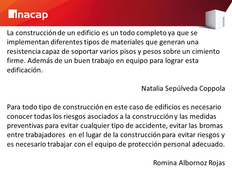 La construcción de un edificio es un todo completo ya que se implementan diferentes tipos de materiales que generan una resistencia capaz de soportar varios pisos y pesos sobre un cimiento firme. Además de un buen trabajo en equipo para lograr esta edificación.