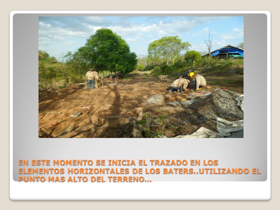 EN ESTE MOMENTO SE INICIA EL TRAZADO EN LOS ELEMENTOS HORIZONTALES DE LOS BATERS..UTILIZANDO EL PUNTO MAS ALTO DEL TERRENO…