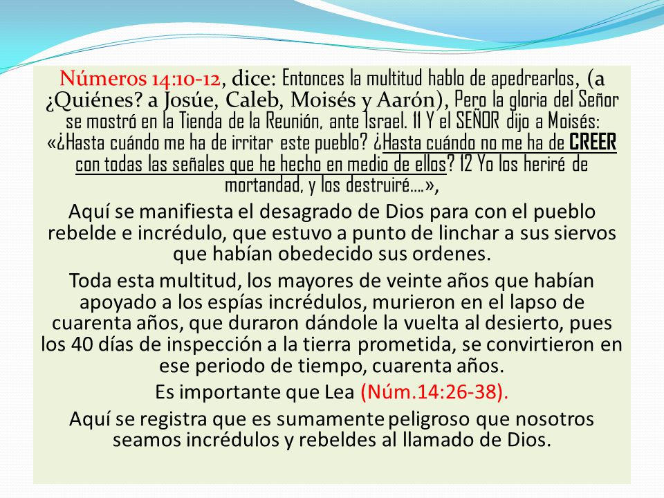 Números 14:10-12, dice: Entonces la multitud hablo de apedrearlos, (a ¿Quiénes.