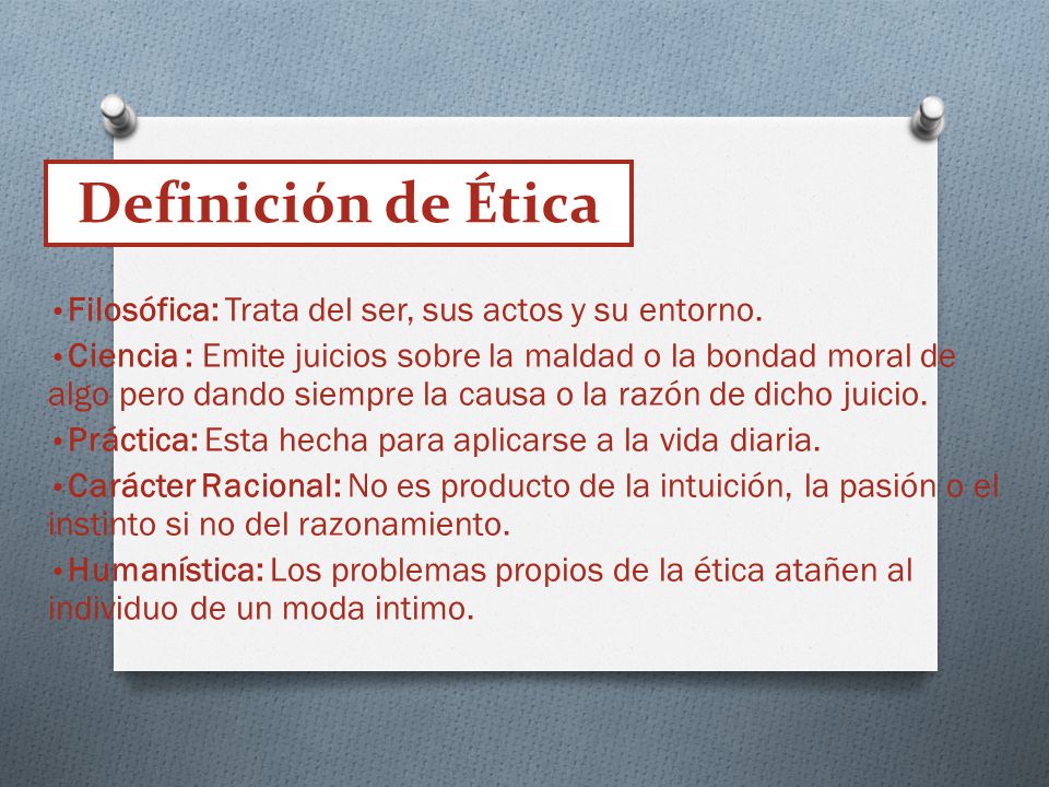 Definición de Ética Filosófica: Trata del ser, sus actos y su entorno.