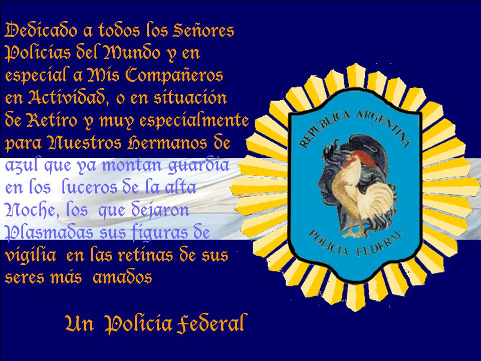 Dedicado a todos los Señores Policías del Mundo y en especial a Mis Compañeros.