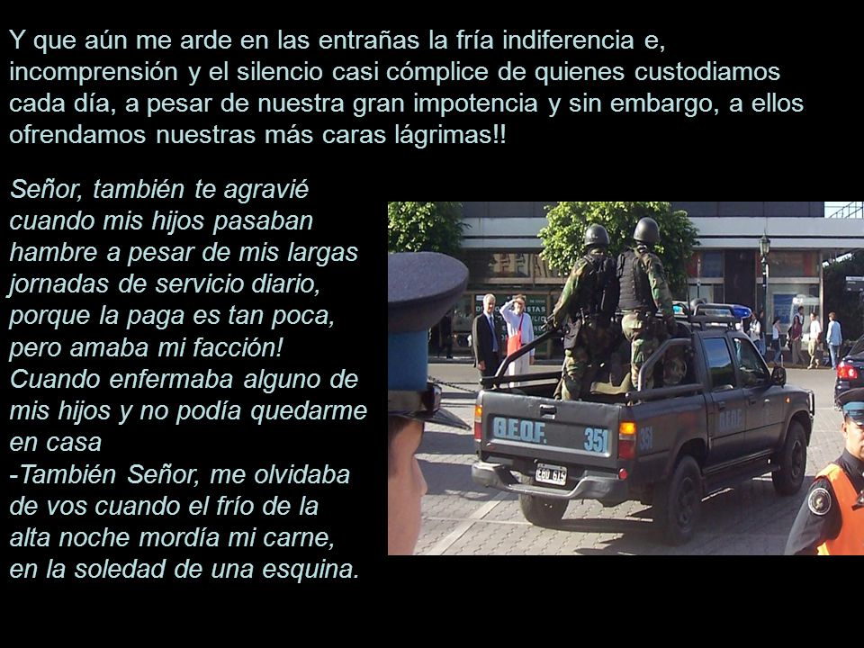 Y que aún me arde en las entrañas la fría indiferencia e, incomprensión y el silencio casi cómplice de quienes custodiamos cada día, a pesar de nuestra gran impotencia y sin embargo, a ellos ofrendamos nuestras más caras lágrimas!!