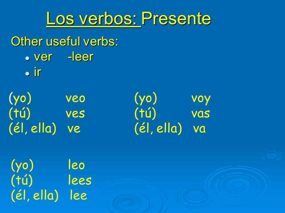 Los verbos: Presente Other useful verbs: ver -leer ir (yo) veo