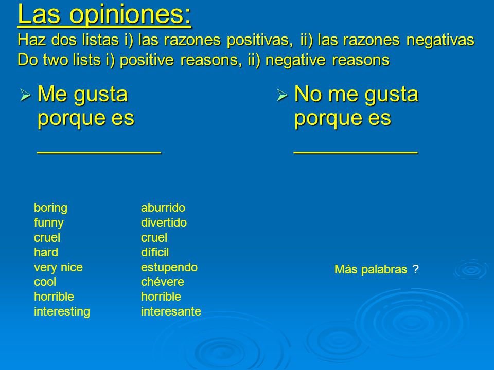 Las opiniones: Haz dos listas i) las razones positivas, ii) las razones negativas Do two lists i) positive reasons, ii) negative reasons
