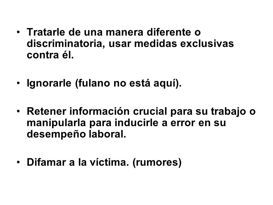 Tratarle de una manera diferente o discriminatoria, usar medidas exclusivas contra él.