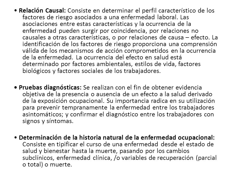 • Relación Causal: Consiste en determinar el perfil característico de los factores de riesgo asociados a una enfermedad laboral.