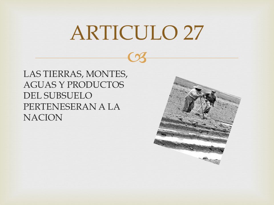 ARTICULO 27 LAS TIERRAS, MONTES, AGUAS Y PRODUCTOS DEL SUBSUELO PERTENESERAN A LA NACION