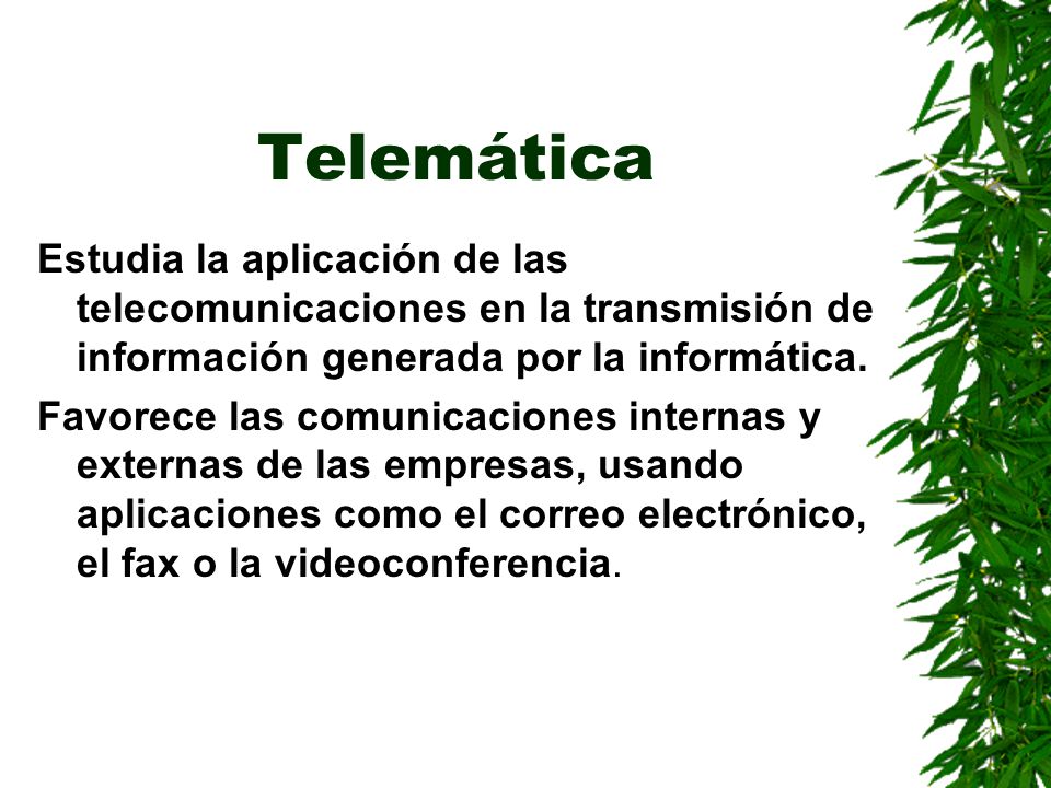 Telemática Estudia la aplicación de las telecomunicaciones en la transmisión de información generada por la informática.